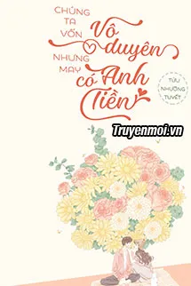 Chúng Ta Vô Duyên, Nhưng May Anh Có Tiền